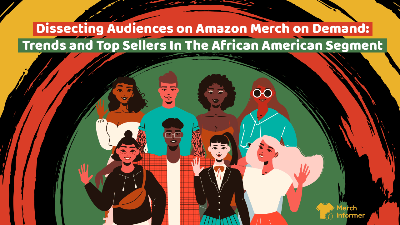 Dissecting Audiences on Amazon Merch on Demand Trends and Top Sellers