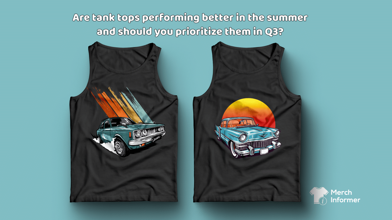 Are tank tops performing better in the summer and should you prioritize  them in Q3? - Merch Informer - Realize Your Merch By  Potential