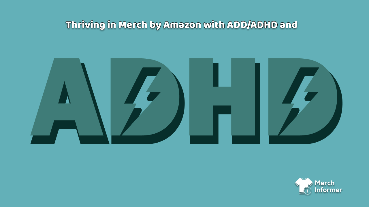 Thriving in Merch by Amazon with ADD/ADHD - Merch Informer - Realize ...