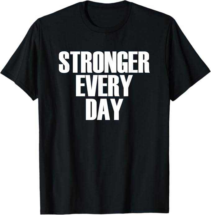 Stronger Every Day - Motivational Gym Quote T-Shirt T-Shirt